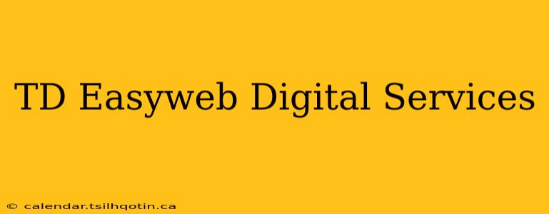 TD Easyweb Digital Services
