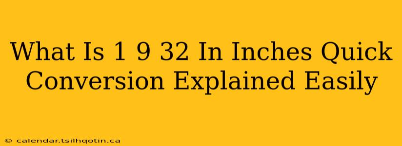 What Is 1 9 32 In Inches Quick Conversion Explained Easily