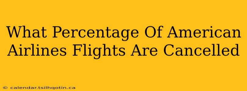 What Percentage Of American Airlines Flights Are Cancelled